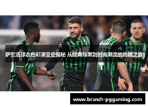 萨索洛球衣色彩演变史揭秘 从经典绿黑到时尚潮流的跨越之旅 萨索洛球衣色彩演变史揭秘 从经典绿黑到时尚潮流的跨越之旅