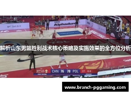 解析山东男篮胜利战术核心策略及实施效果的全方位分析 解析山东男篮胜利战术核心策略及实施效果的全方位分析