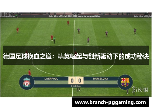 德国足球换血之道:精英崛起与创新驱动下的成功秘诀 德国足球换血之道:精英崛起与创新驱动下的成功秘诀