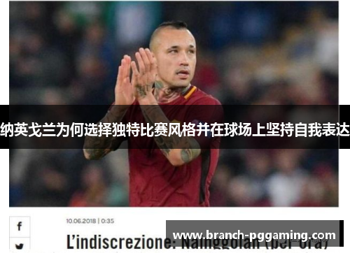 纳英戈兰为何选择独特比赛风格并在球场上坚持自我表达 纳英戈兰为何选择独特比赛风格并在球场上坚持自我表达