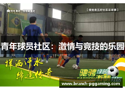 青年球员社区:激情与竞技的乐园 青年球员社区:激情与竞技的乐园