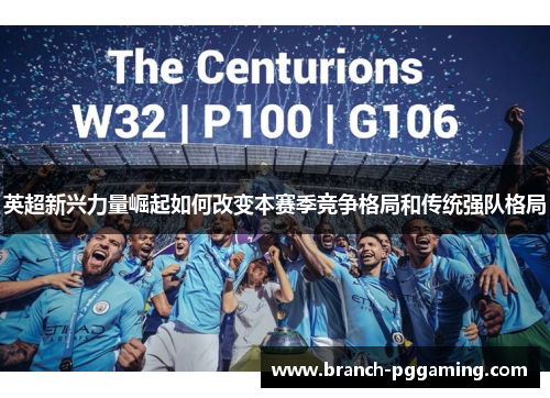 英超新兴力量崛起如何改变本赛季竞争格局和传统强队格局