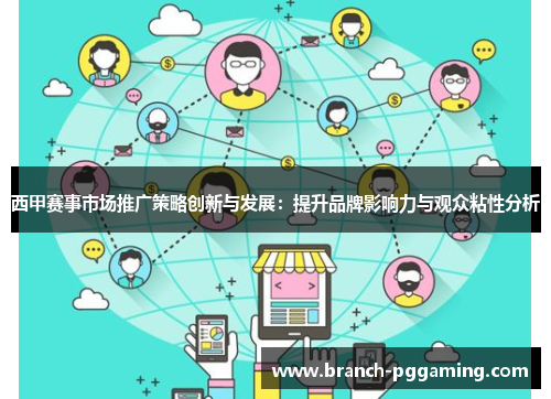 西甲赛事市场推广策略创新与发展：提升品牌影响力与观众粘性分析