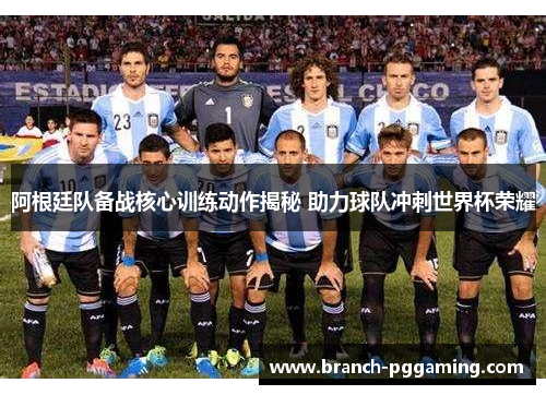 阿根廷队备战核心训练动作揭秘 助力球队冲刺世界杯荣耀 阿根廷队备战核心训练动作揭秘 助力球队冲刺世界杯荣耀