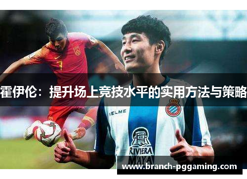 霍伊伦：提升场上竞技水平的实用方法与策略