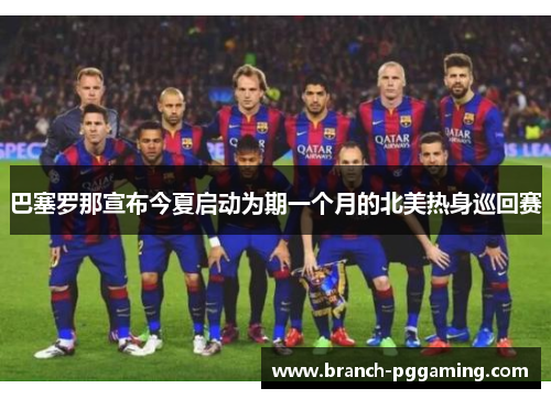 巴塞罗那宣布今夏启动为期一个月的北美热身巡回赛 巴塞罗那宣布今夏启动为期一个月的北美热身巡回赛