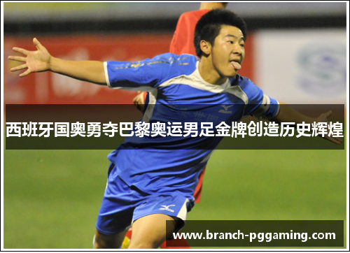 西班牙国奥勇夺巴黎奥运男足金牌创造历史辉煌 西班牙国奥勇夺巴黎奥运男足金牌创造历史辉煌