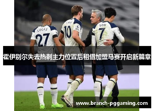 霍伊别尔失去热刺主力位置后租借加盟马赛开启新篇章 霍伊别尔失去热刺主力位置后租借加盟马赛开启新篇章