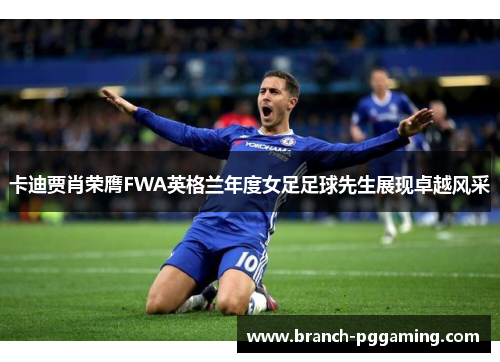 卡迪贾肖荣膺FWA英格兰年度女足足球先生展现卓越风采